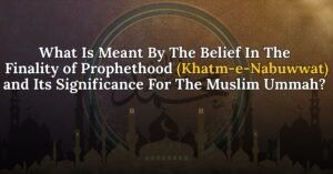 What is meant by the belief in the Finality of Prophethood and its significance for the Muslim Ummah?