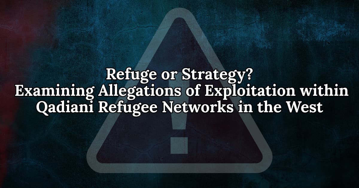 Refuge or Strategy? Examining Allegations of Exploitation within Qadiani Refugee Networks in the West